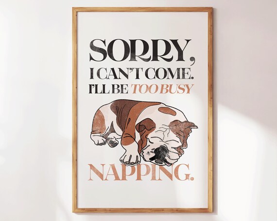 Sorry I Cant Come Too Busy Napping Bulldog Funny Quote Print