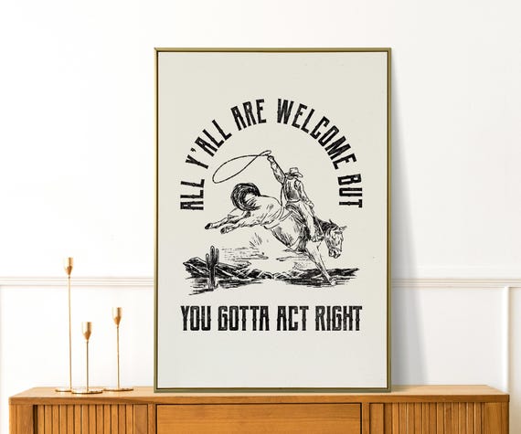 All Yall Are Welcome But You Gotta Act Right Western Decor Wild West Art Cowboy Wall Retro Apartment Funny Print