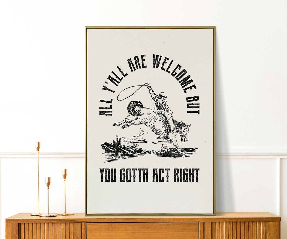 Funny Cowboy Quote All Yall Are Welcome But You Gotta Act Right Poster