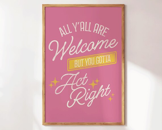 All Yall Are Welcome But You Gotta Act Right Funny Quote Poster