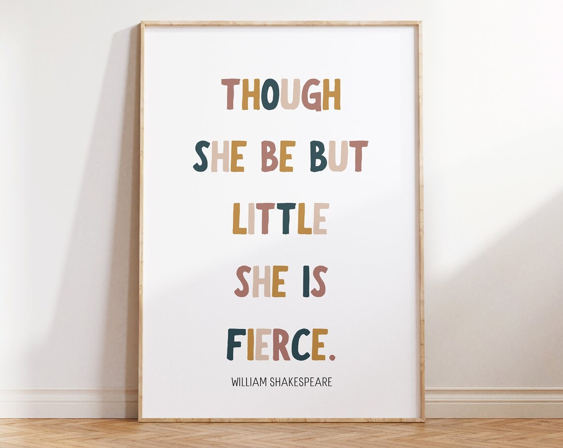 Though She Be But Little She Is Fierce Art Print