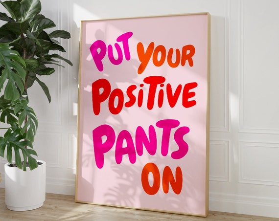Put Your Positive Pants On Quote Print Funky Dorm Room Print Positive Pants Poster Motivational Typography Art Trendy Positivity Poster
