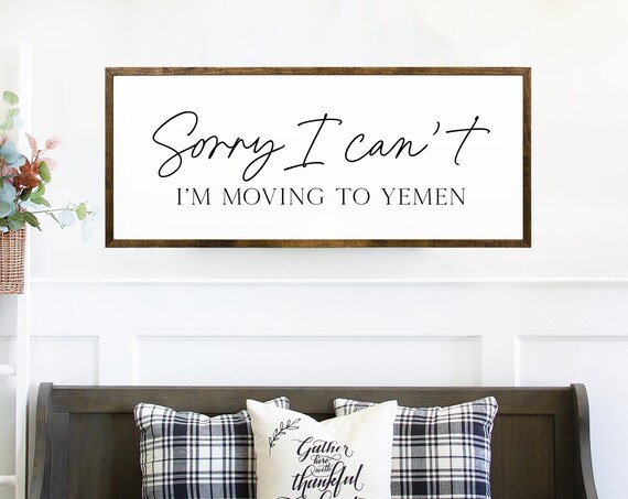Sorry I Cant Im Moving To Yemen Funny Handmade Wood Sign Humorous Home Decor