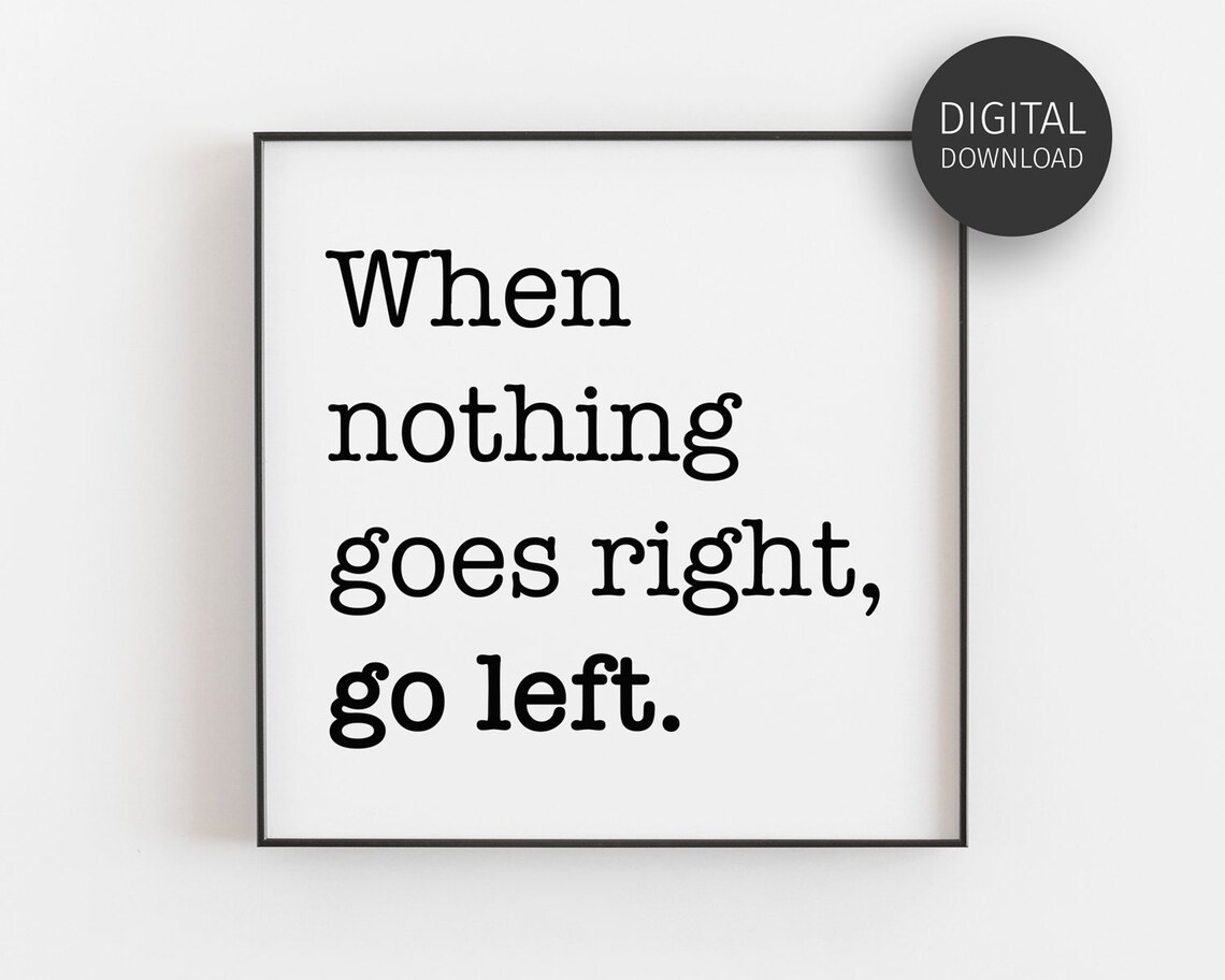 When Nothing Goes Right Go Left Quote Poster
