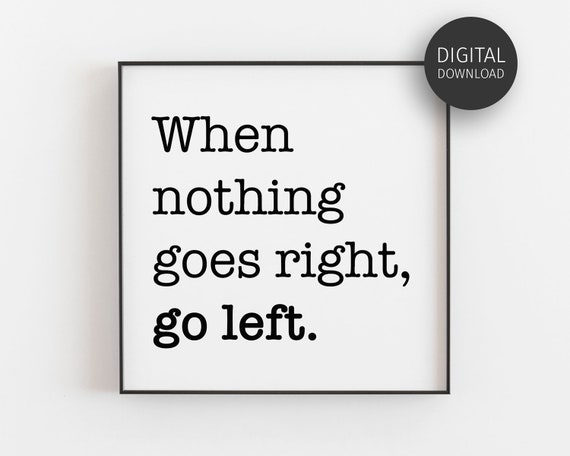 When Nothing Goes Right Go Left Quote Poster