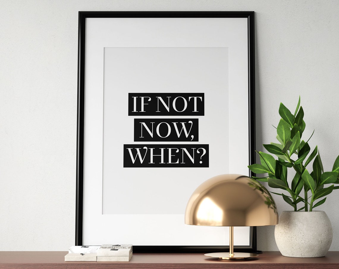 If Not Now When Bold Monochrome Motivational Quote Decor Poster