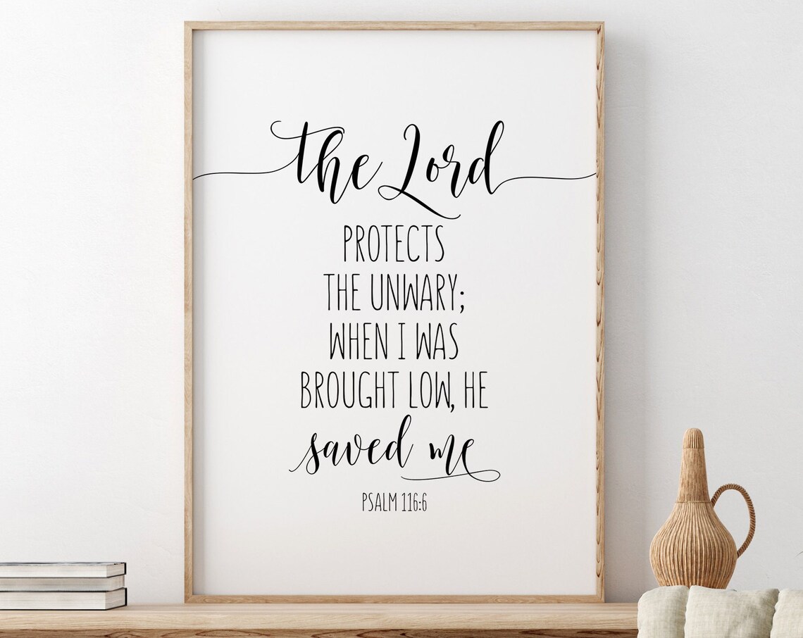 The Lord Protects The Unwary Psalm 116:6 Comfort Scripture Poster