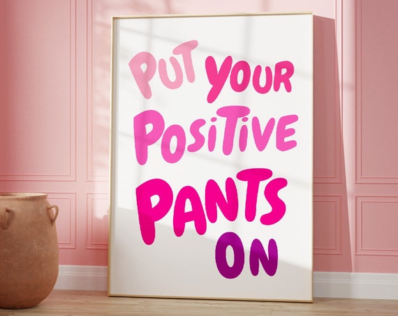 Put Your Positive Pants On Quote Print Funky Dorm Room Print Positive Pants Poster Motivational Typography Art Trendy Positivity Poster