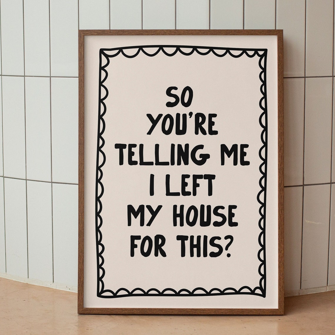 So Youre Telling Me I Left My House For This Relatable Funny Poster