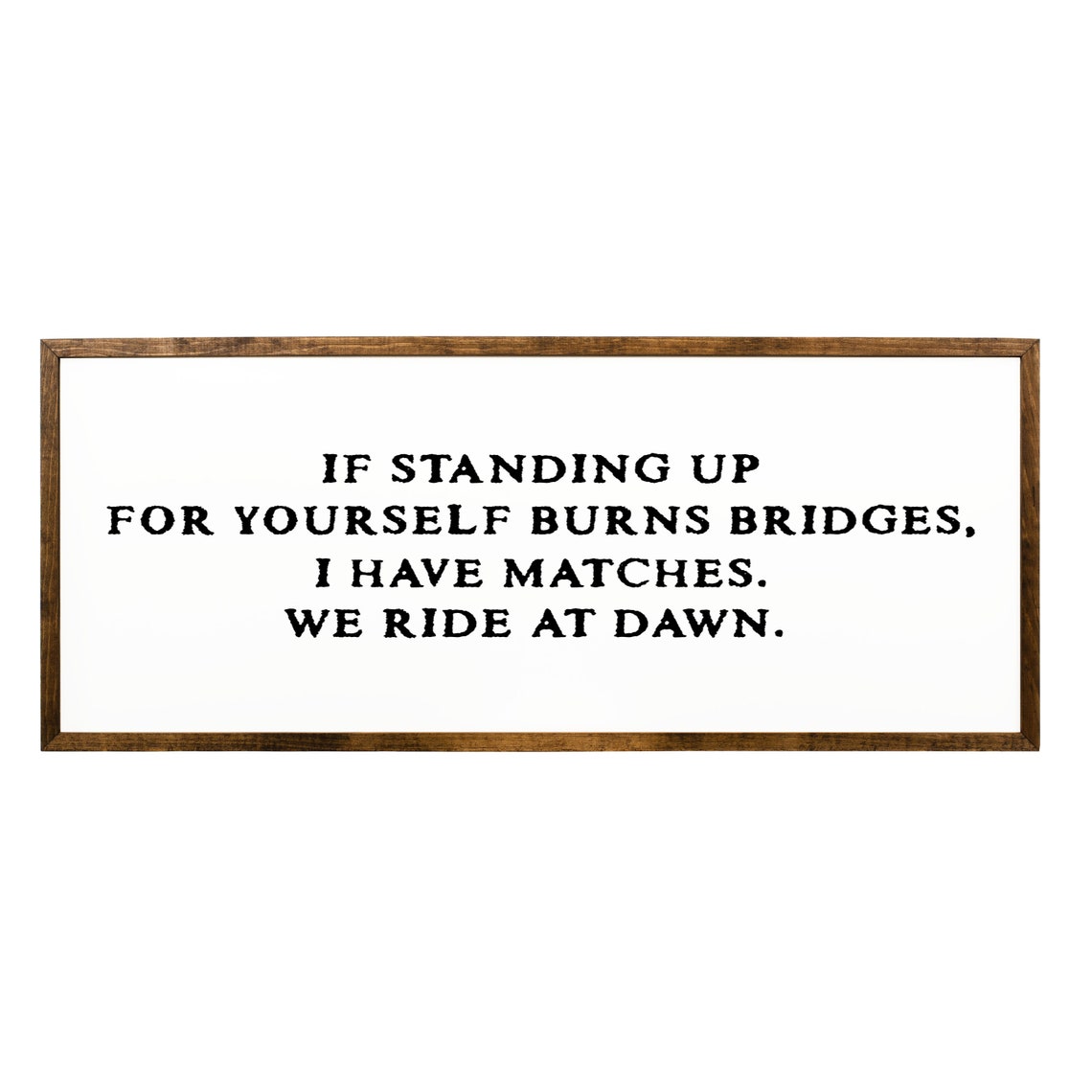 If Standing Up Burns Bridges I Have Matches We Ride At Dawn Poster - Image 2