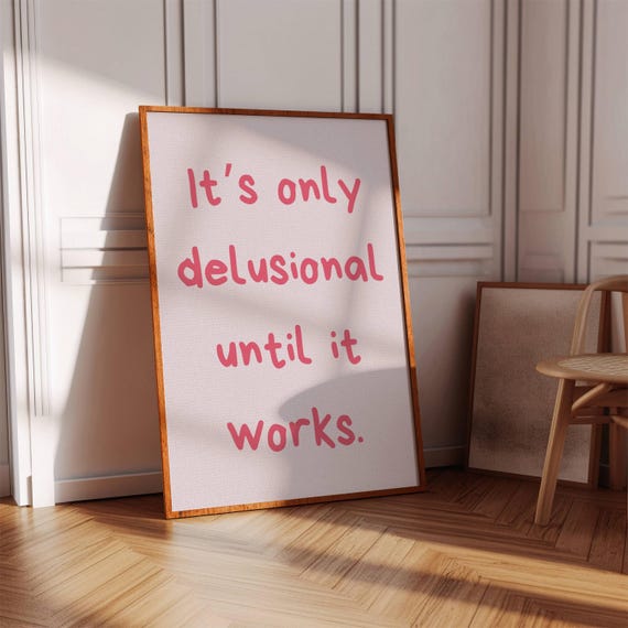 Inspirational Quote Print Its Only Delusional Until It Works Digital Download