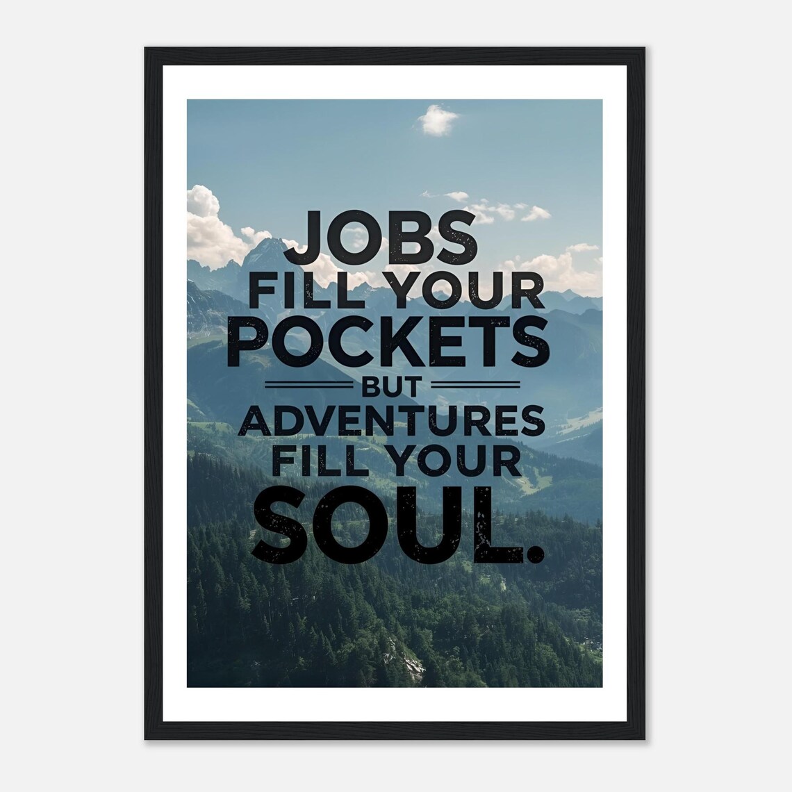 Jobs Fill Your Pockets Adventures Fill Your Soul Mountain Quote Poster