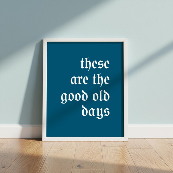 Gothic Font Quote Poster These Are The Good Old Days