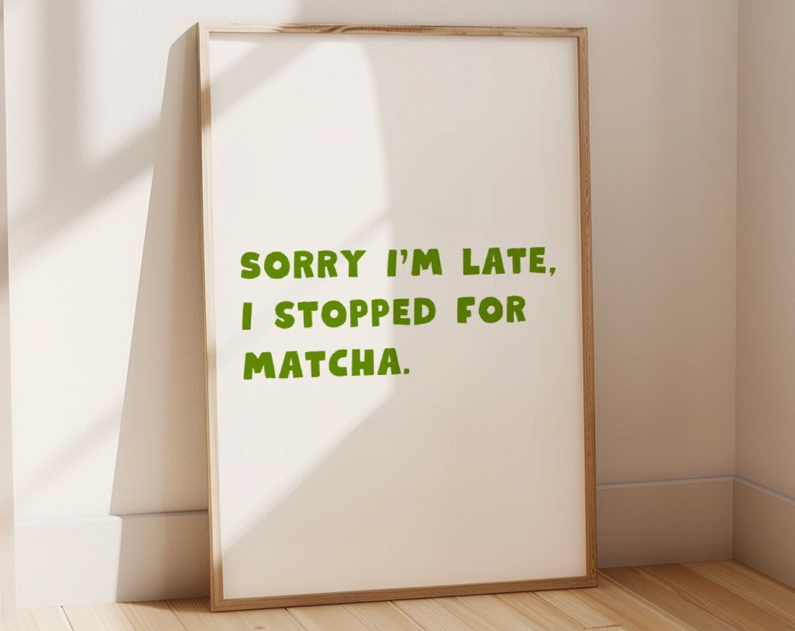 Sorry I Am Late I Stopped for Matcha Quote Green Tea Funny Poster