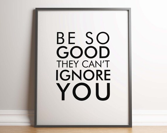 Be So Good They Cant Ignore You Inspirational Quote Print Quote Poster Typography Unframed Poster Modern Minimal Motivational