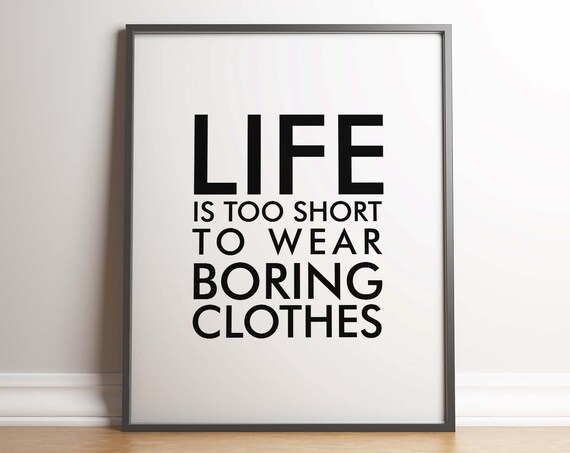 Lifes Too Short To Wear Boring Clothes Minimal Modern Print Unframed Poster Typography Black And White Urban Lifestyle Fashion
