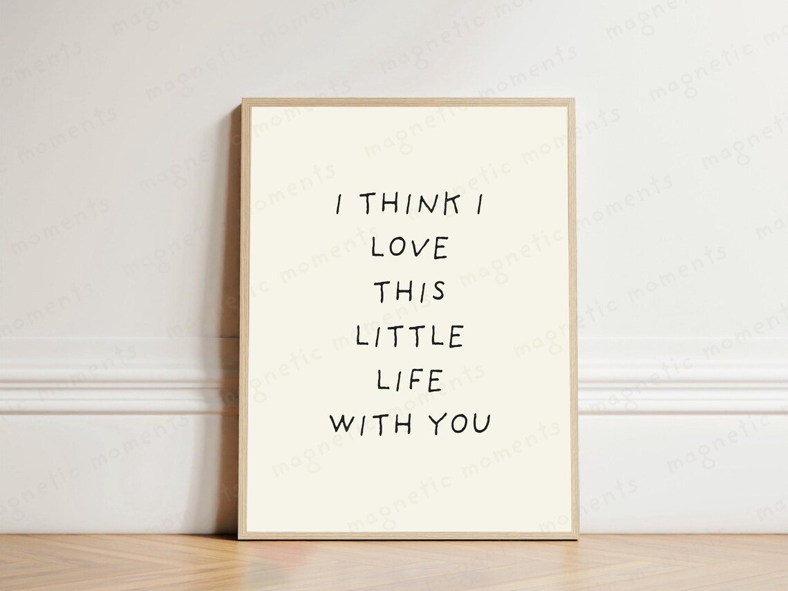 I Think I Love This Little Life With You Romantic Quote Print