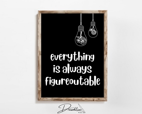 Everything Is Always Figureoutable Quote Black and White Poster