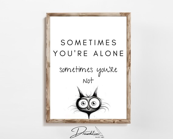 Funny Black Cat Peeking Sometimes You Are Alone Quote Poster