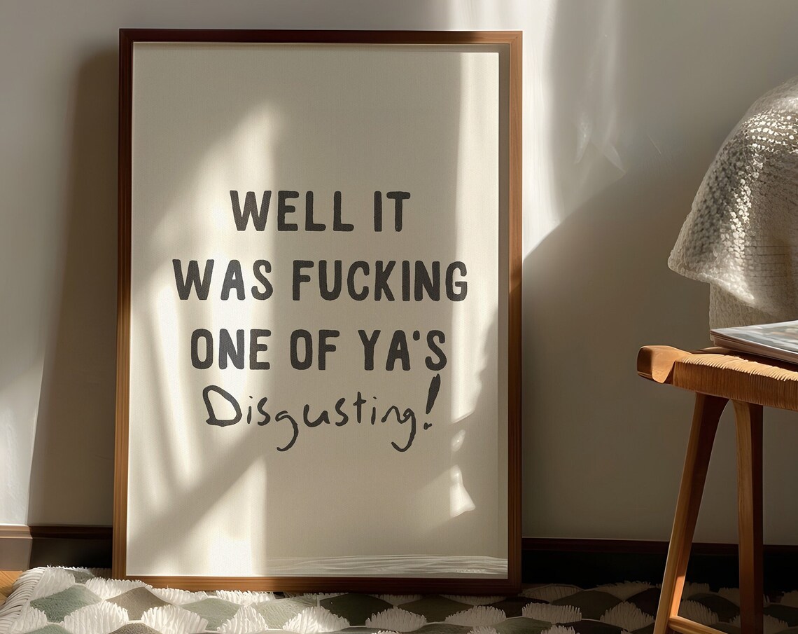 Well It Was Fucking One Of Yas Funny Quote Print
