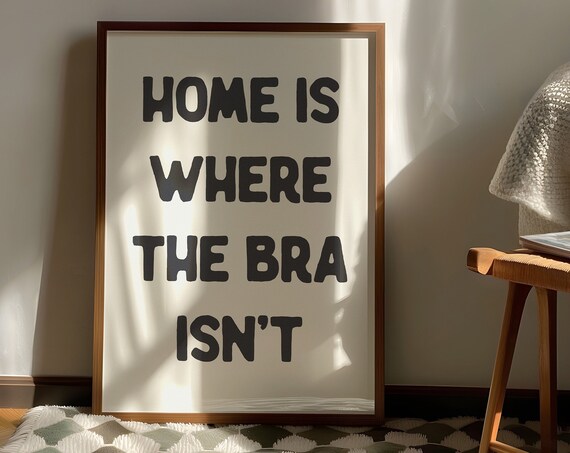 Home Is Where The Bra Isn't Funny Feminist Quote Black White Poster
