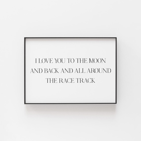 I Love You to the Moon and Back Around the Race Track Quote Poster