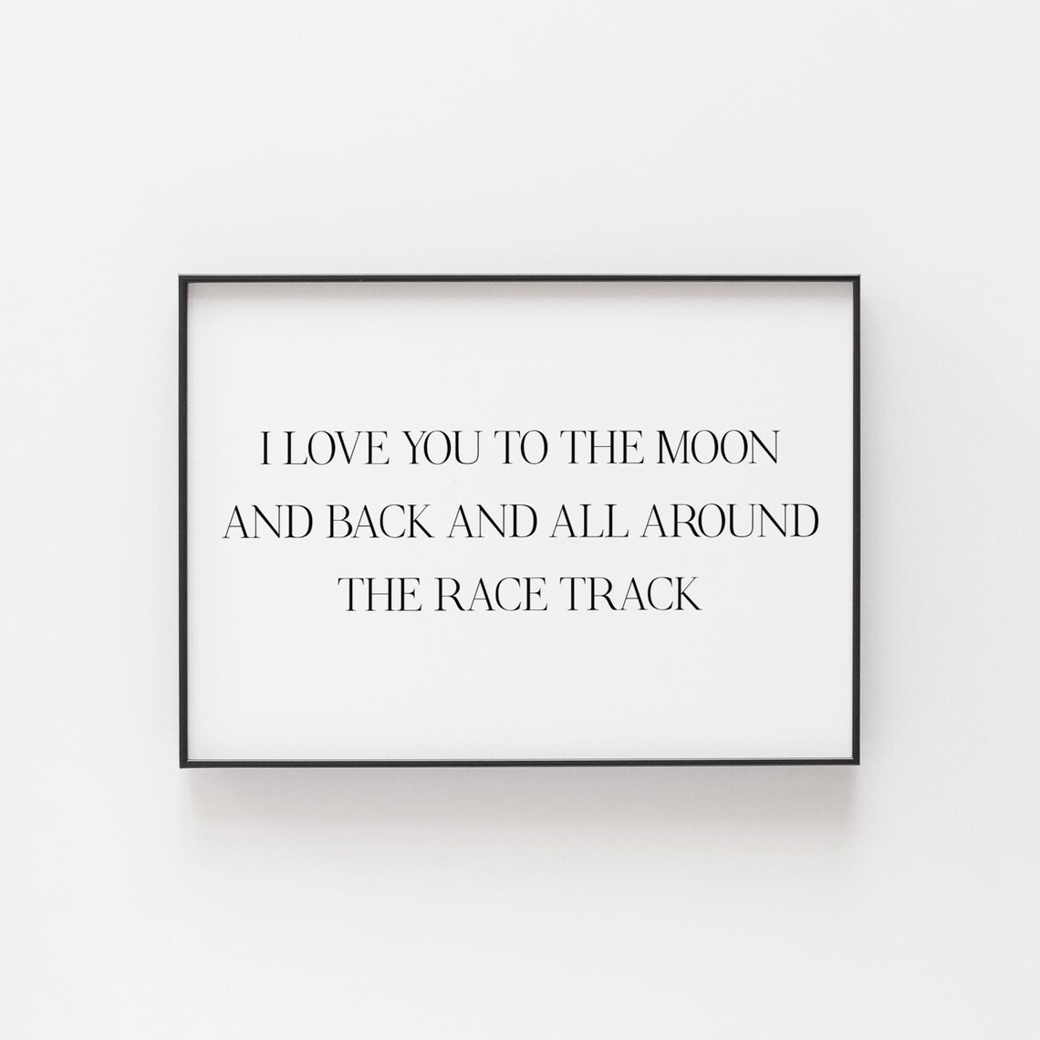 I Love You to the Moon and Back Around the Race Track Quote Poster