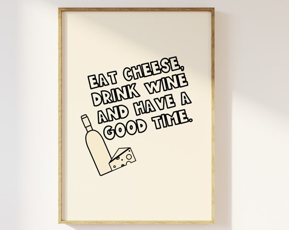 Eat Cheese Drink Wine And Have A Good Time Print Bold Fun Aesthetic Kitchen Decor Contemporary Minimalist Food Chef Dining Room Poster
