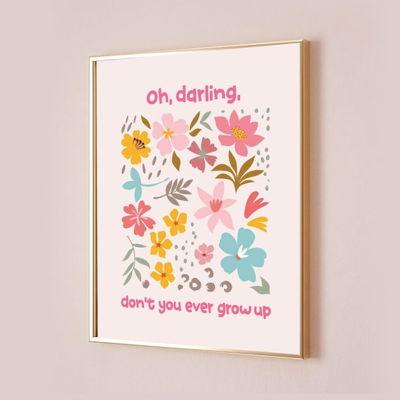 Oh Darling Don't You Ever Grow Up Colorful Floral Quote Poster