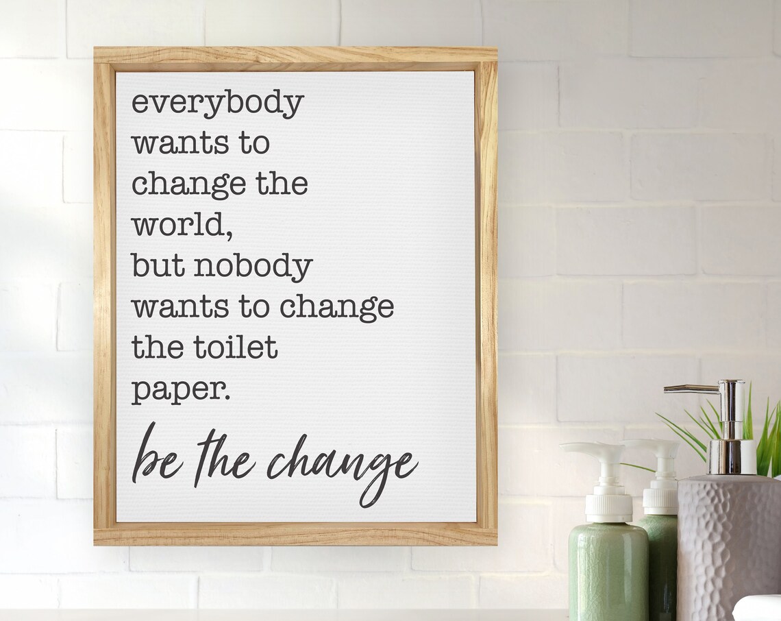 Be the Change Bathroom Quote, Modern Farmhouse Art Print