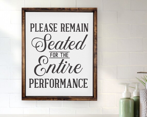 Please Remain Seated For The Entire Performance Funny Bathroom Wall Decor Custom Framed Home Decor Modern Farmhouse