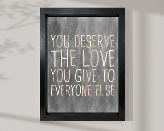 You Deserve the Love You Give to Everyone Else Art Print