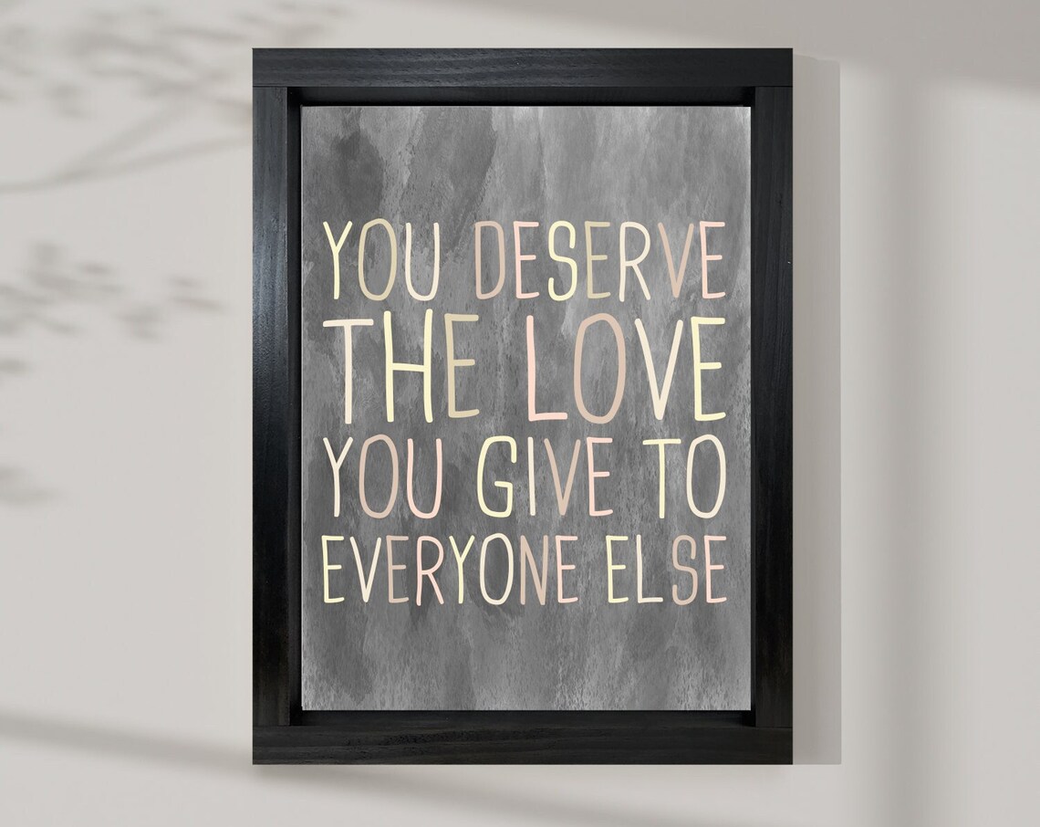 You Deserve the Love You Give to Everyone Else Art Print