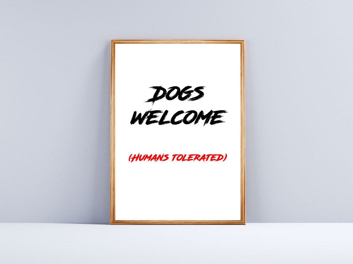 Dog Print, Dogs Welcome Humans Tolerated Poster