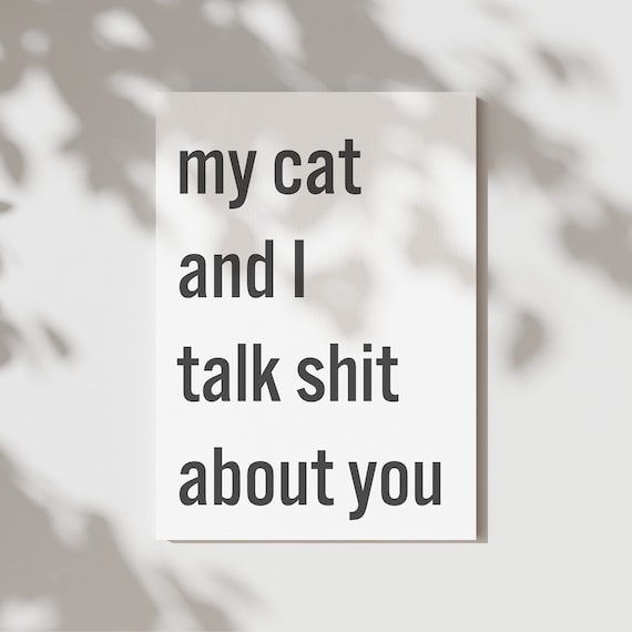 My Cat and I Talk Shit About You Funny Cat Lady Quote Poster