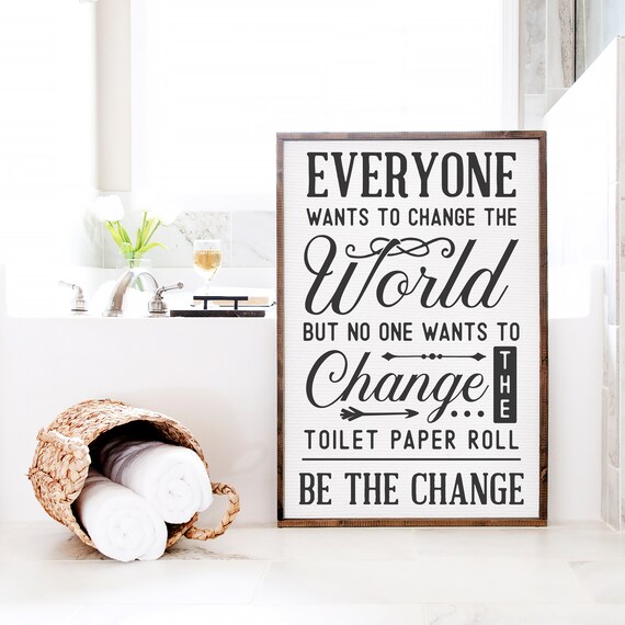 Everyone Wants To Change The World Be The Change Bathroom Decor Funny Bathroom Wall Decor Custom Home Decor Modern Farmhouse