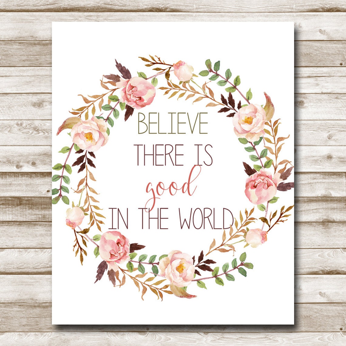 Believe There Is Good In The World Quote 5x7 8x10 11x14 16x20 Watercolor Floral Wreath Quote Sign Inspirational Quote Diy Decor - Image 6