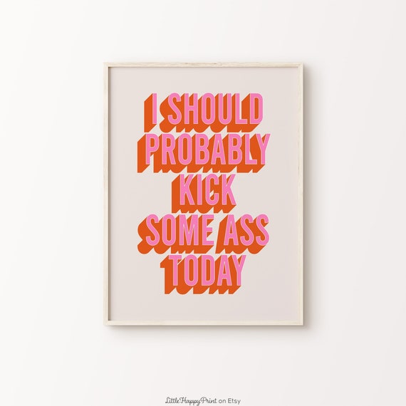 I Should Probably Kick Some Ass Today Print Pink Orange Beige Funky Positive Inspirational Quote Typography Home Decor Instant Download