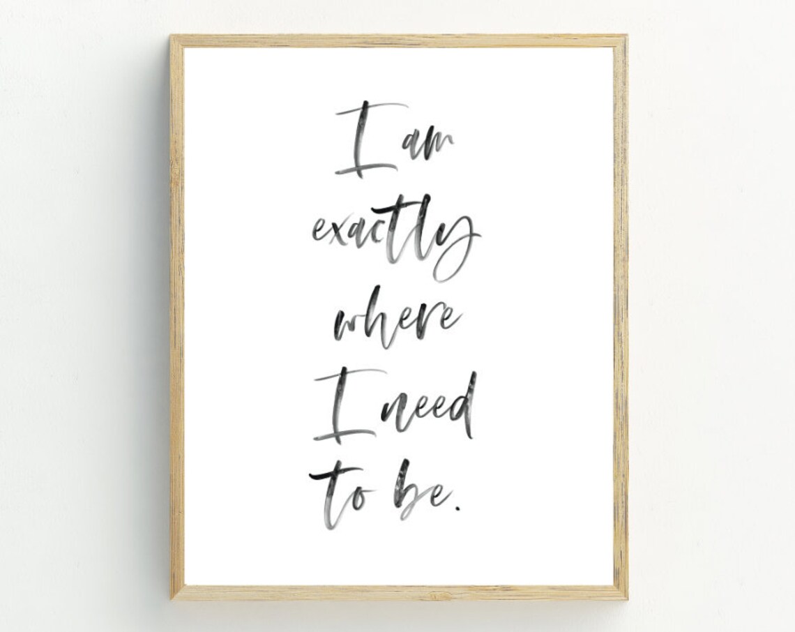 I Am Exactly Where I Need To Be Minimalist Quote