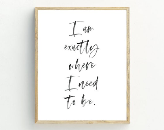 I Am Exactly Where I Need To Be Minimalist Quote