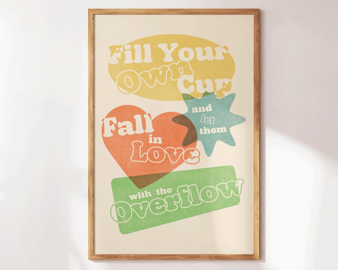 Fill Your Own Cup Fall In Love With Overflow Groovy Quote Poster