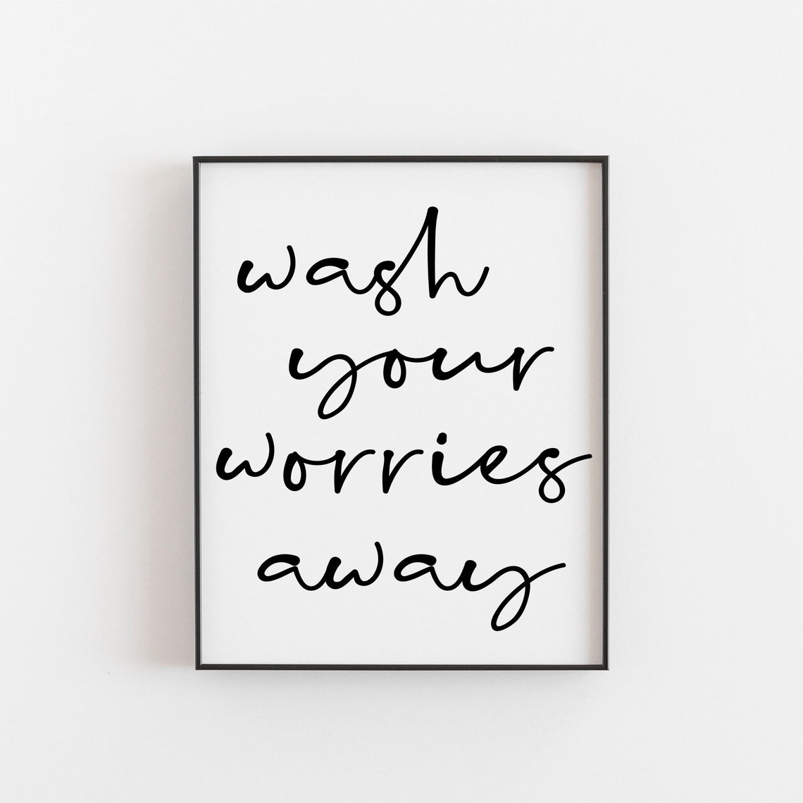 Wash Your Worries Away Black Script Bathroom Quote Wall Poster