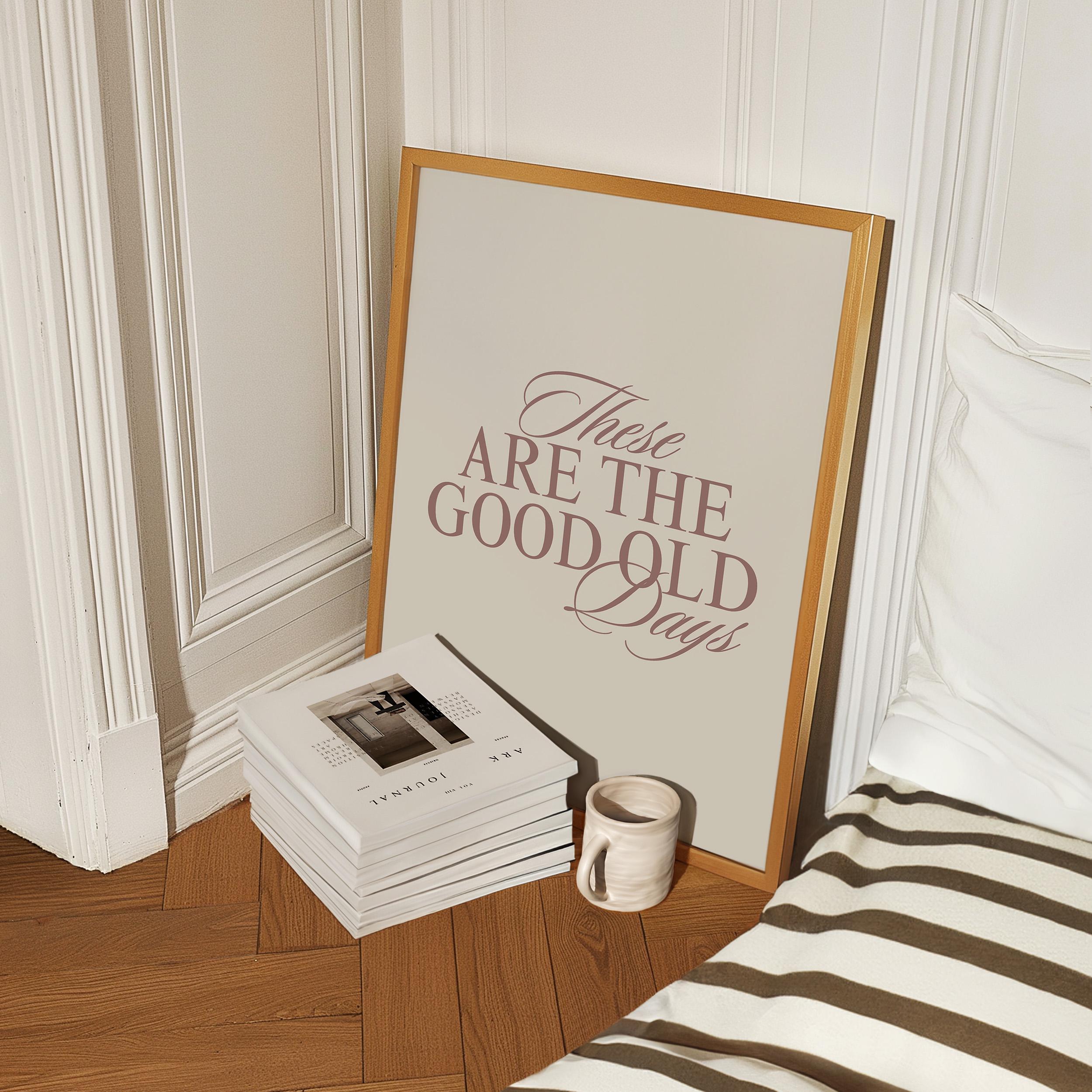 These Are The Good Old Days Wall Art Print Bold Positivity Family Artwork Motivational Quote Poster Design Creamy