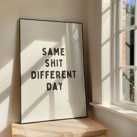 Same Shit Different Day Wall Art Print Bold Sassy Humour Artwork Funny Quote Swearing Poster Design