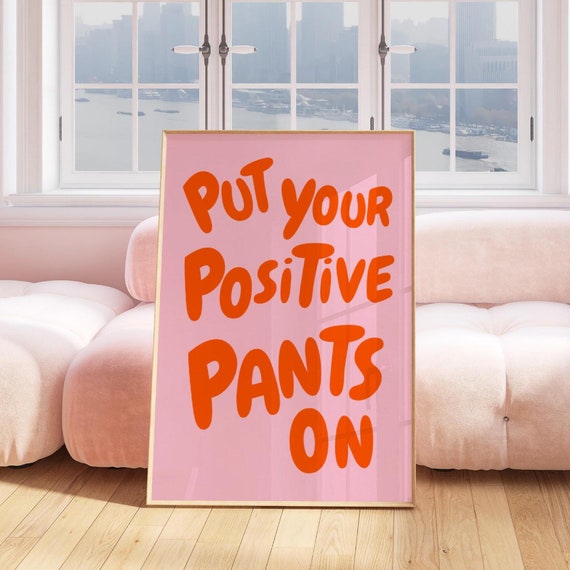 Put Your Positive Pants On Quote Print Funky Dorm Room Print Positive Pants Poster Motivational Typography Art Trendy Positivity Poster