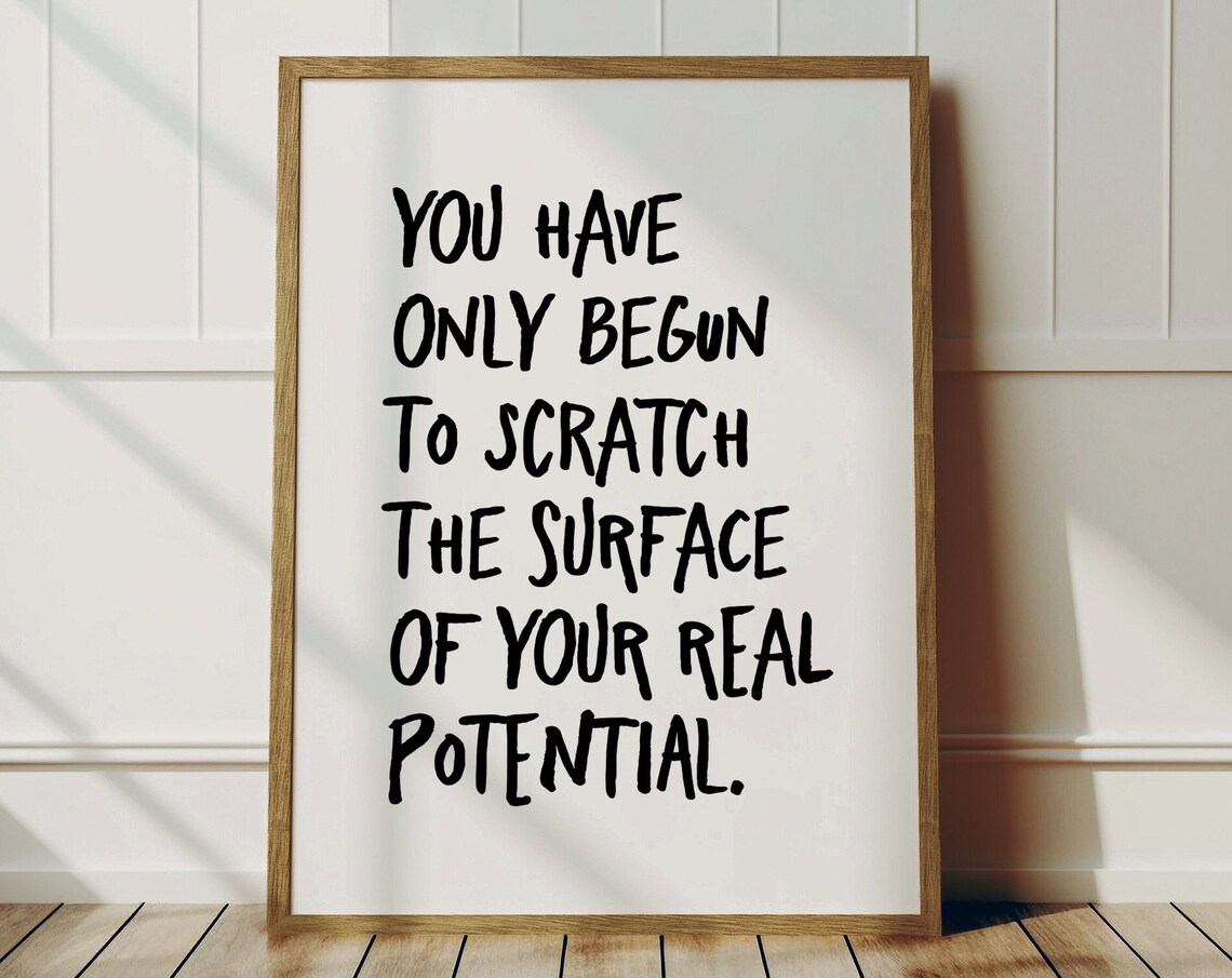 You Have Only Begun To Scratch Surface Real Potential Quote Print