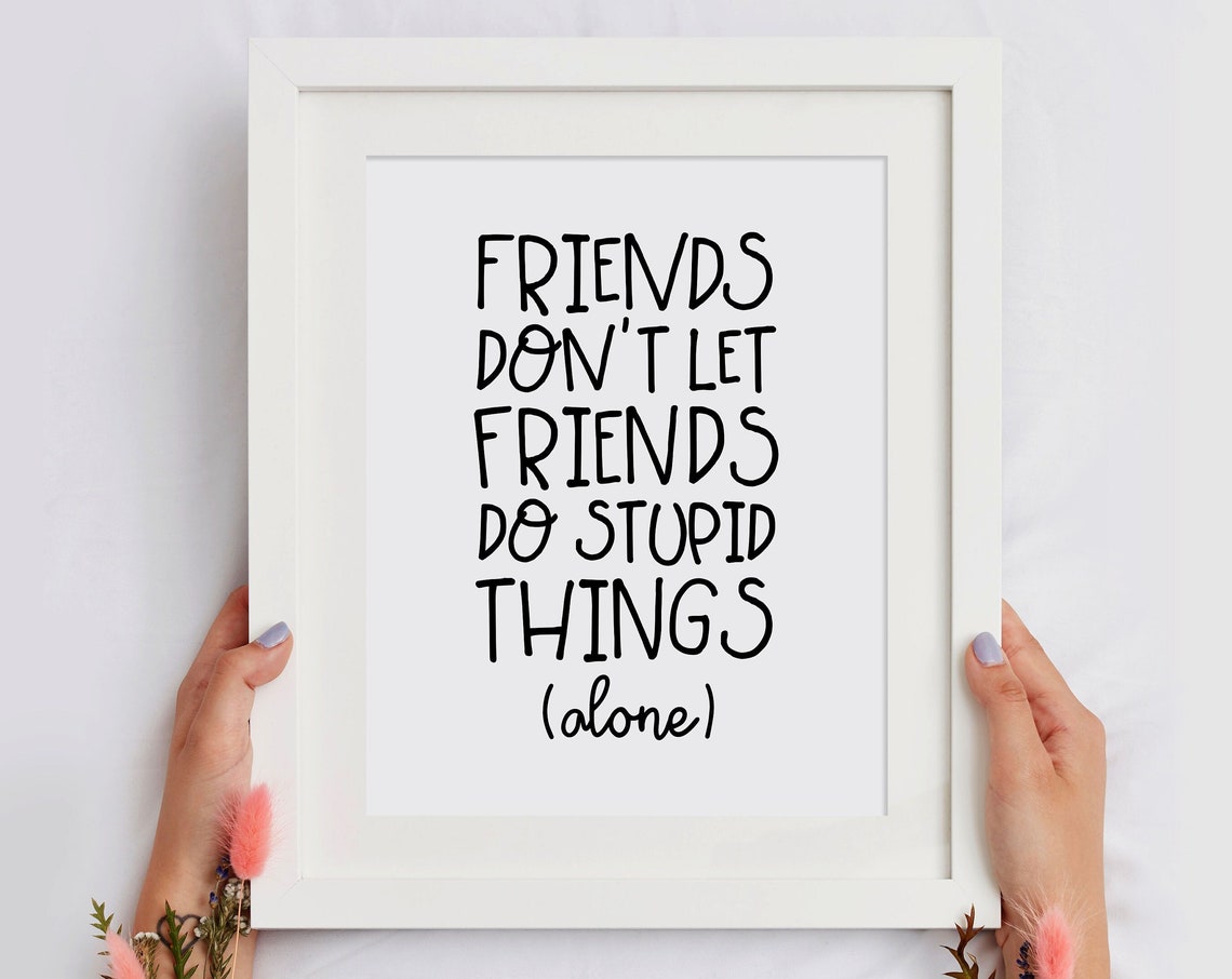 Friends Dont Let Friends Do Stupid Things Alone Funny Quote Poster