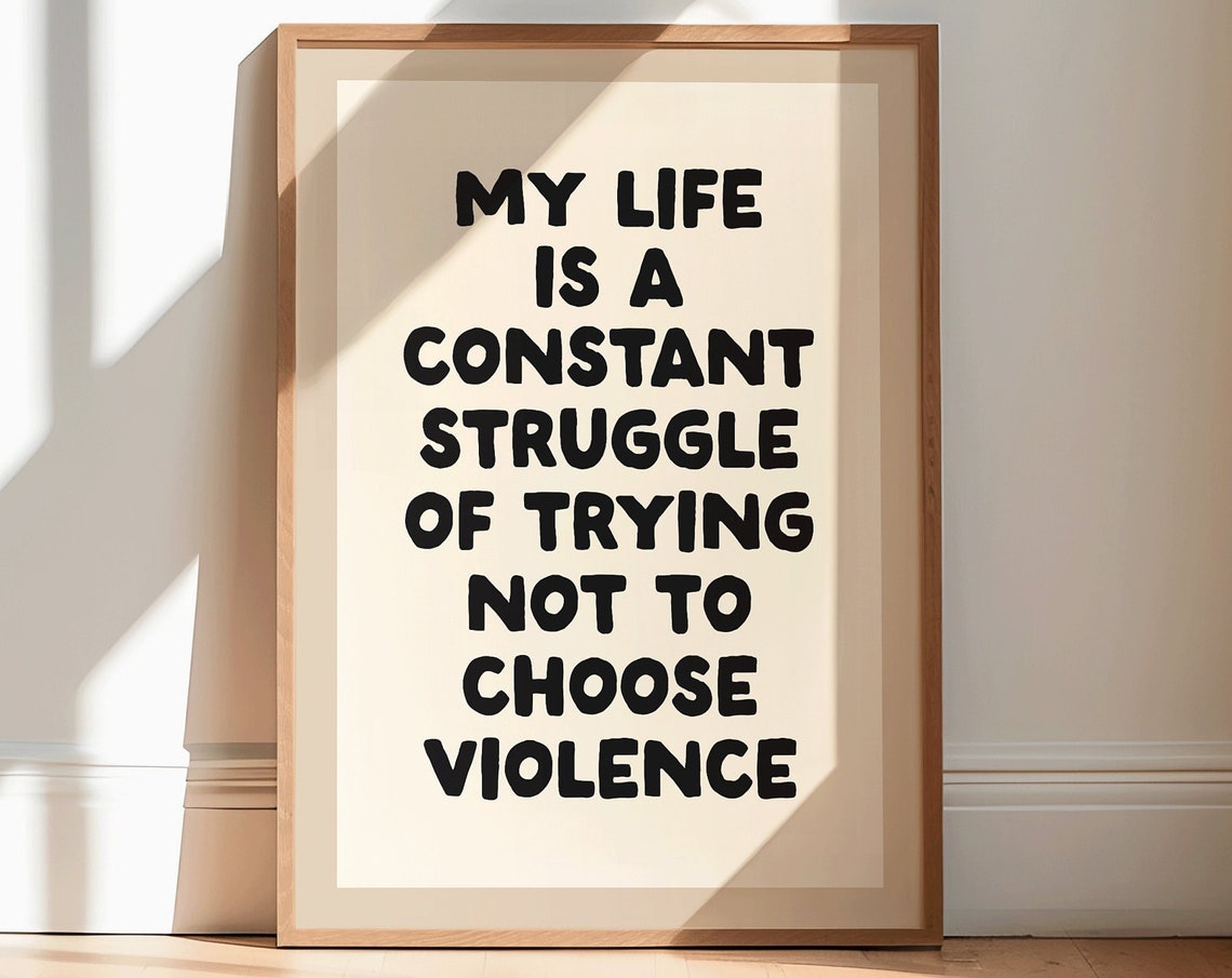 My Life Is A Constant Struggle Not To Choose Violence Poster