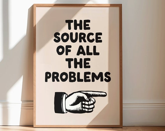 The Source Of All Problems Print Funny Typography Poster Saying Art Sarcastic Home Decor Snarky Office