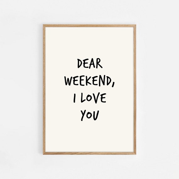 Dear Weekend I Love You Weekend Quotes Funny Dorm Decor Funny Quote Art Sayings Poster Wall Art Print Hello Weekend Living Room Decor